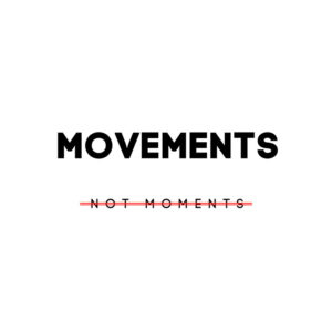 Movements Not Moments 